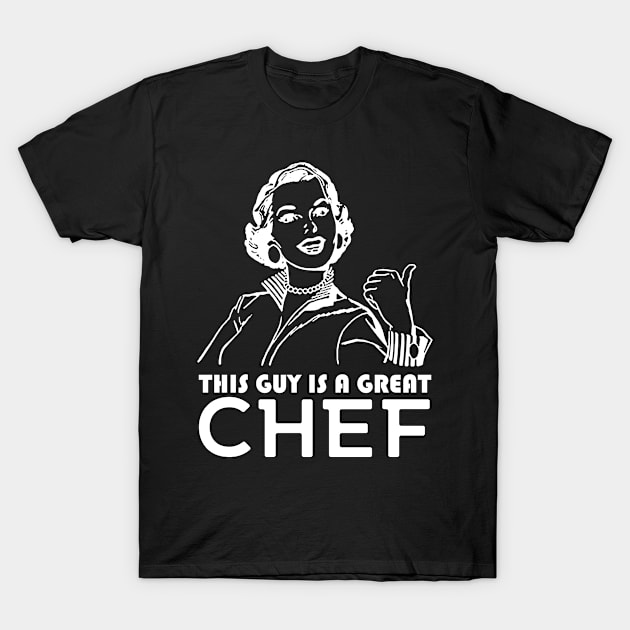 This guy is a great chef T-Shirt by MadebyTigger